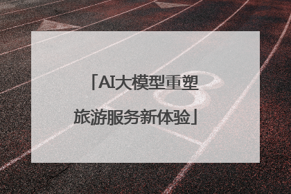 AI大模型重塑旅游服务新体验
